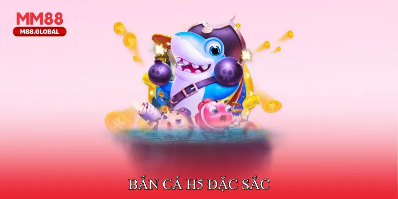 Bắn cá H5 đặc sắc