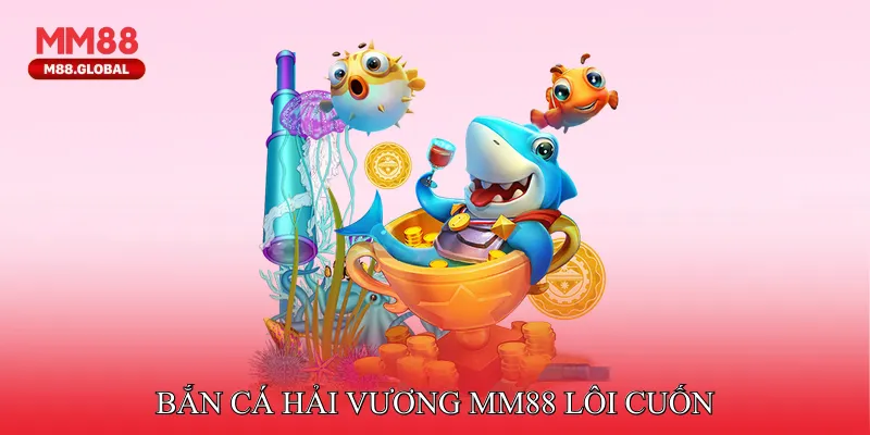 Bắn Cá Hải Vương - Game Giải Trí Không Thể Rời Mắt Tại MM88 Bắn cá hải vương MM88 lôi cuốn không thể cưỡng