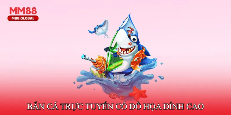 Bắn cá trực tuyến có đồ họa đỉnh cao