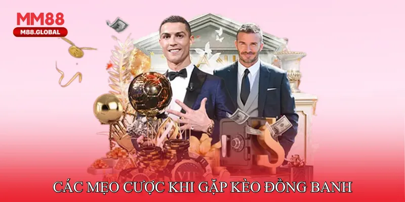 Kèo Đồng Banh Là Gì Và Cách Đọc Chính Xác Cho Người Mới Các mẹo cược khi gặp kèo đồng banh