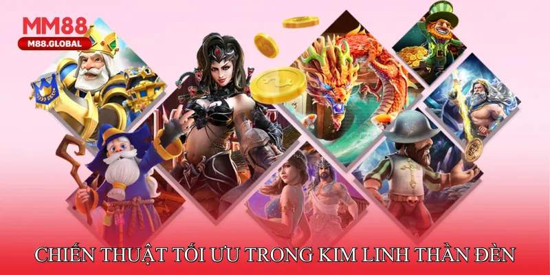 Chiến thuật tối ưu trong Kim Linh Thần Đèn