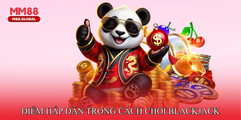 Cách chơi Blackjack - Sân Chơi Giải Trí Của Những Tay Bài Chiến Lược Điểm hấp dẫn trong cách chơi Blackjack
