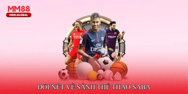 Thể Thao Saba - Thiên Đường Cá Cược Kịch Tính Đỉnh Cao Đôi nét về sảnh Thể thao saba