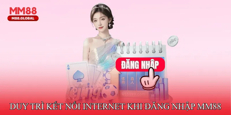 Luôn duy trì kết nối internet ổn định khi đăng nhập MM88