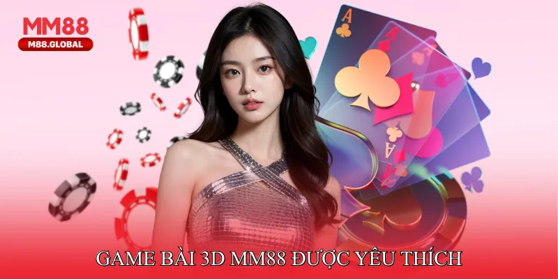 Game bài 3D MM88 được nhiều người yêu thích