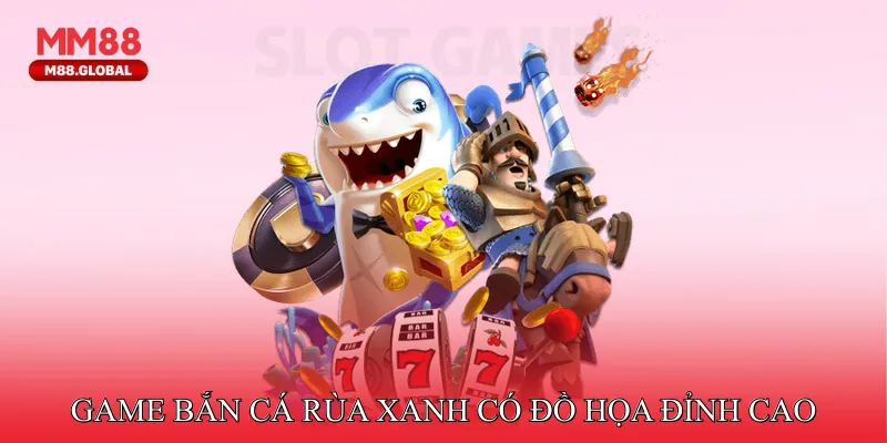 Game bắn cá rùa xanh có đồ họa đỉnh cao