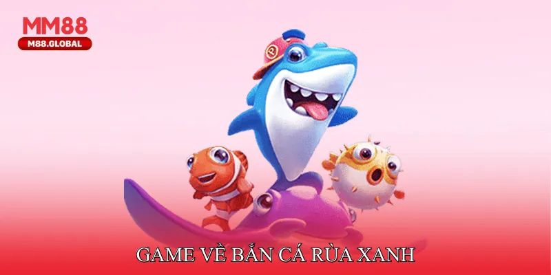 Game về Bắn cá rùa xanh