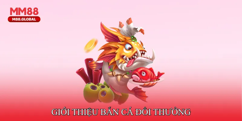 Giới thiệu Bắn cá đổi thưởng