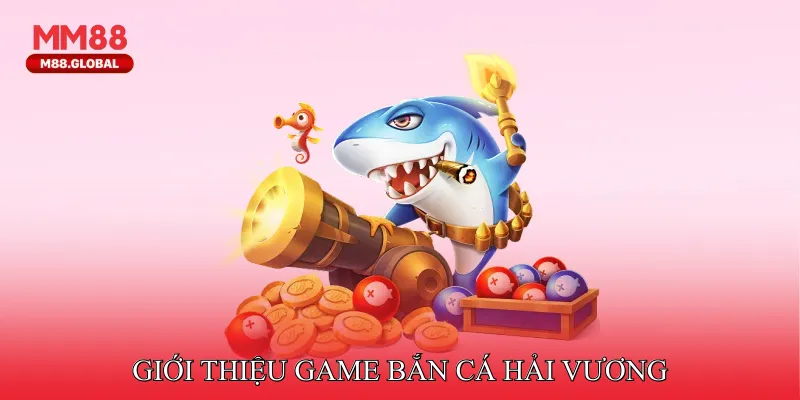 Bắn Cá Hải Vương - Game Giải Trí Không Thể Rời Mắt Tại MM88 Giới thiệu game bắn cá hải vương