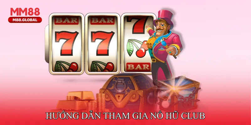 Hướng dẫn tham gia Nổ hũ club