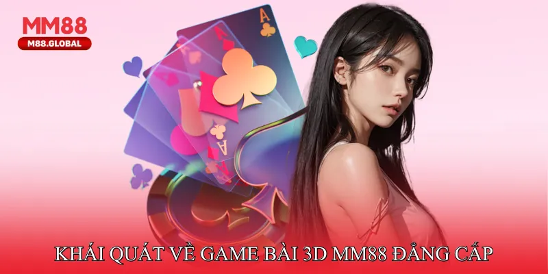 Khái quát về Game bài 3D MM88 đẳng cấp