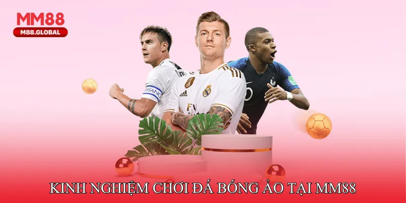 Hướng Dẫn Cược Đá bóng ảo MM88 Nhanh Chóng, Thắng Lớn Kinh Nghiệm Chơi Đá Bóng Ảo Tại MM88