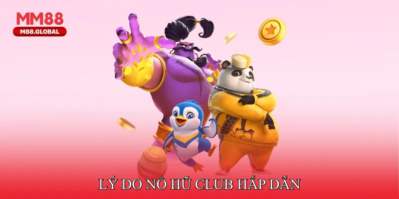 Lý do Nổ hũ club hấp dẫn
