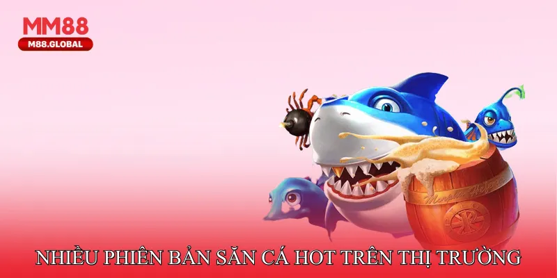 Có nhiều phiên bản săn cá đang hot trên thị trường
