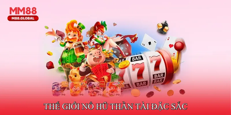 Thế giới nổ hũ thần tài đặc sắc