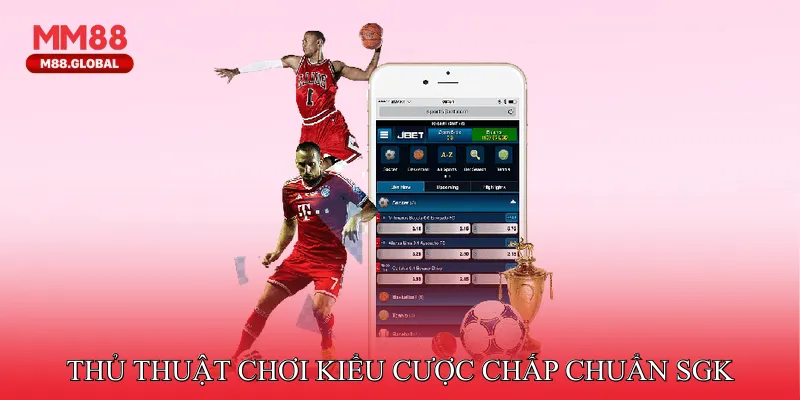 Thủ thuật chơi kiểu cược chấp chuẩn SGK