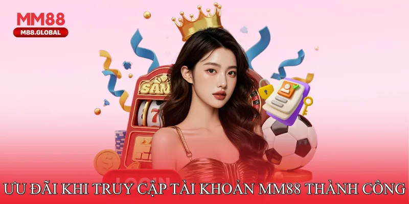 Ưu đãi không nên bỏ qua khi truy cập tài khoản MM88 thành công